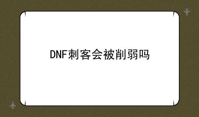 DNF刺客会被削弱吗
