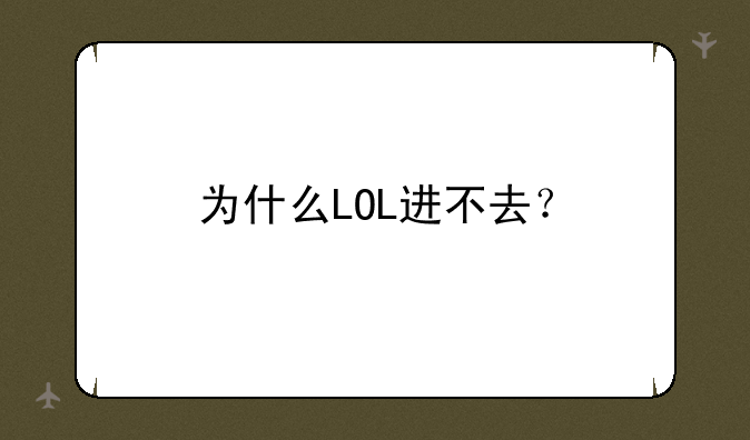 为什么LOL进不去？