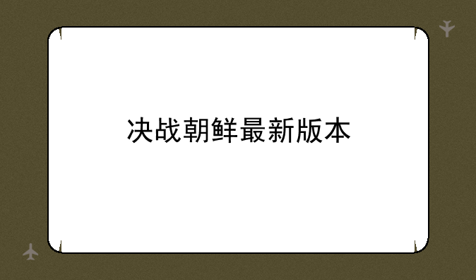 决战朝鲜最新版本