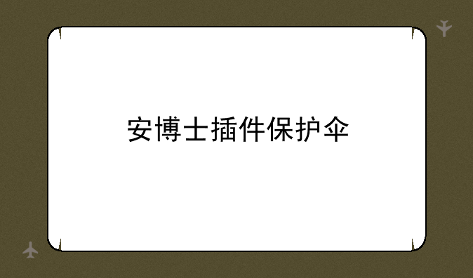 安博士插件保护伞