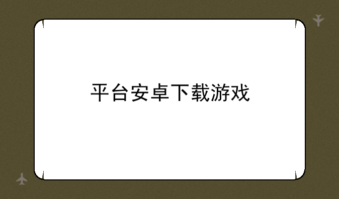 平台安卓下载游戏