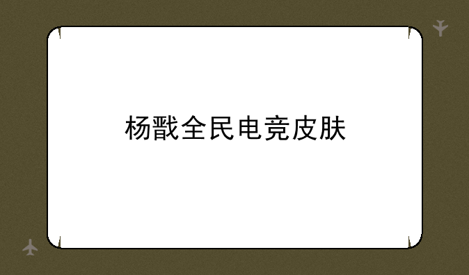 杨戬全民电竞皮肤