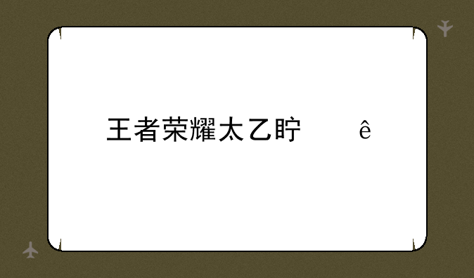 王者荣耀太乙真人