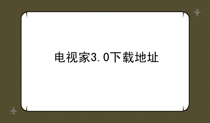 电视家3.0下载地址