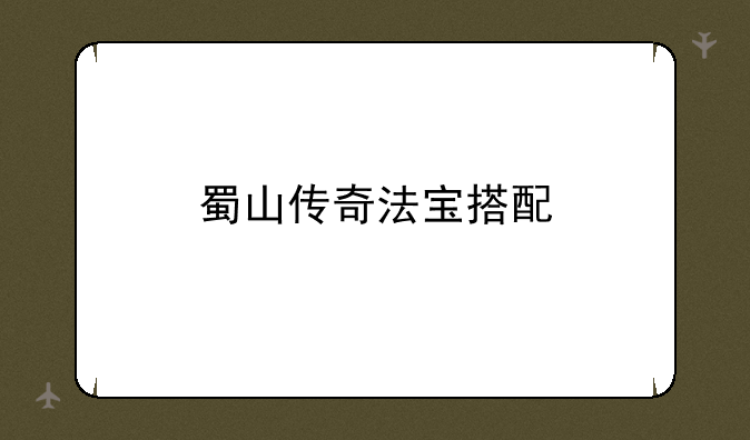 蜀山传奇法宝搭配