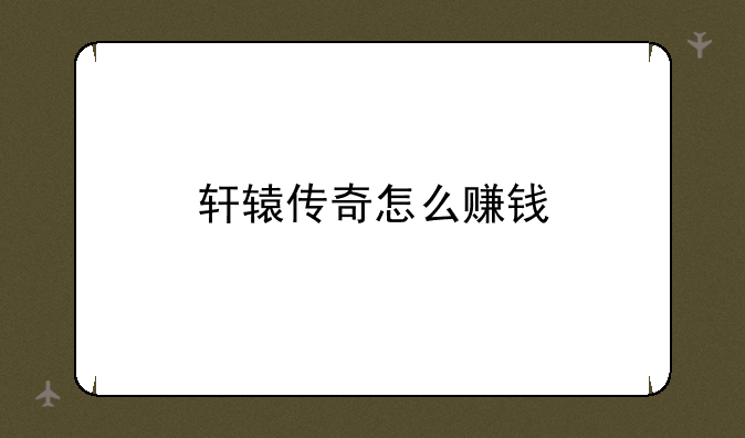 轩辕传奇怎么赚钱