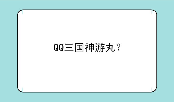 QQ三国神游丸？