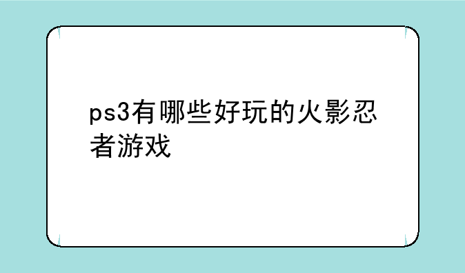 ps3有哪些好玩的火影忍者游戏