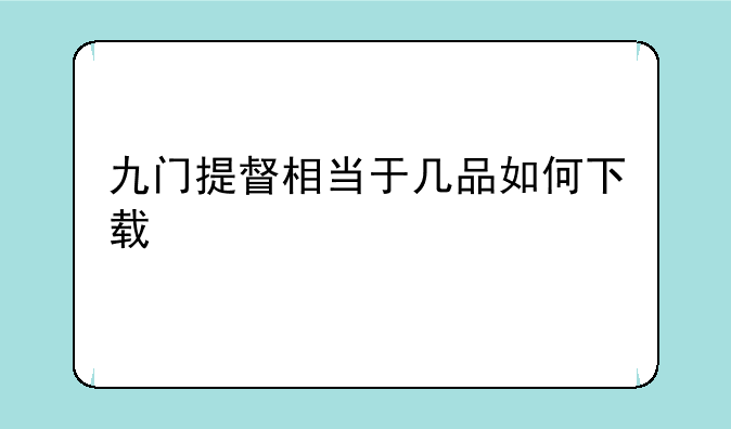 九门提督相当于几品如何下载