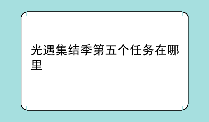 光遇集结季第五个任务在哪里