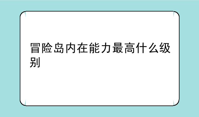 冒险岛内在能力最高什么级别