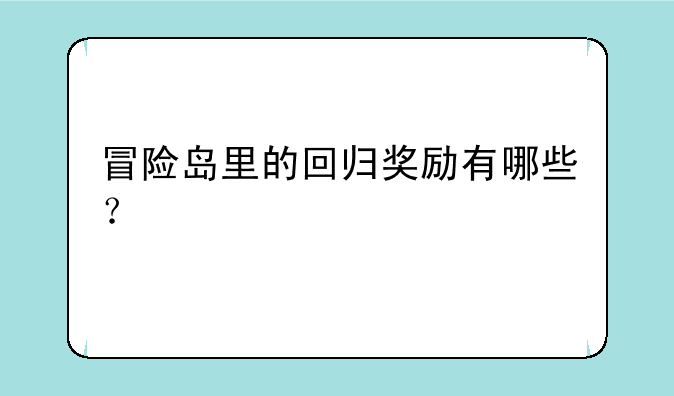 冒险岛里的回归奖励有哪些？