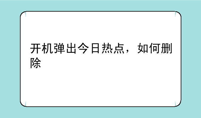 开机弹出今日热点，如何删除