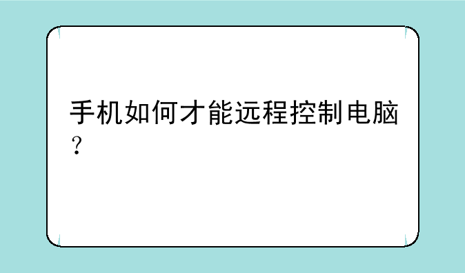 手机如何才能远程控制电脑？