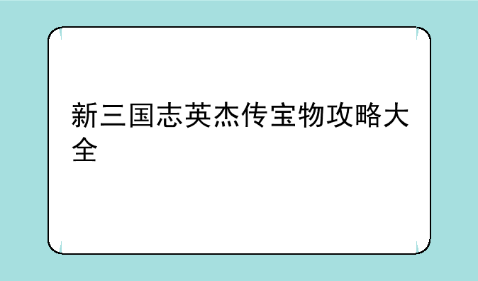 新三国志英杰传宝物攻略大全