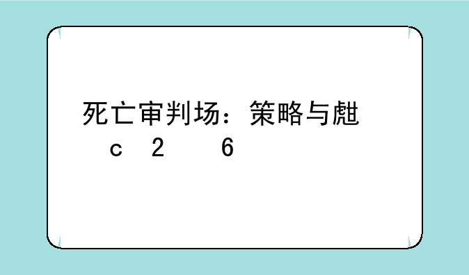 死亡审判场：策略与生存指南