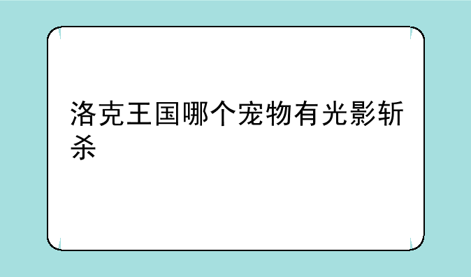 洛克王国哪个宠物有光影斩杀