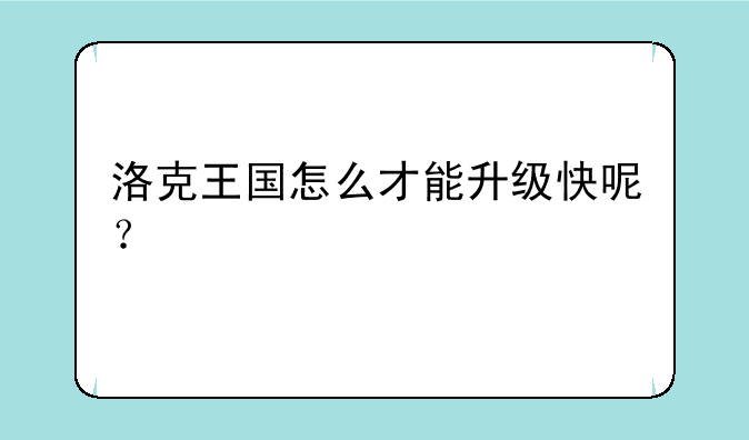 洛克王国怎么才能升级快呢？