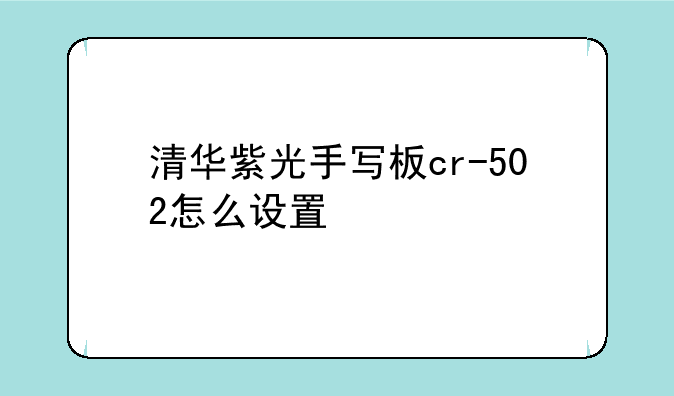 清华紫光手写板cr-502怎么设置