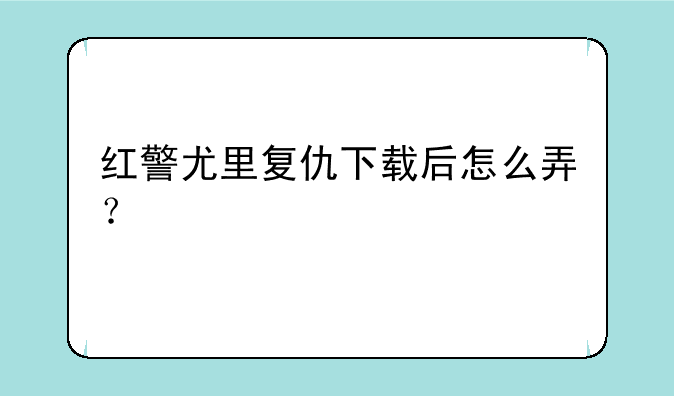 红警尤里复仇下载后怎么弄？