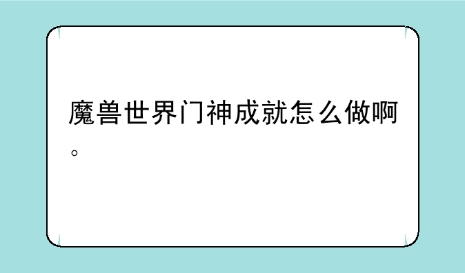 魔兽世界门神成就怎么做啊。