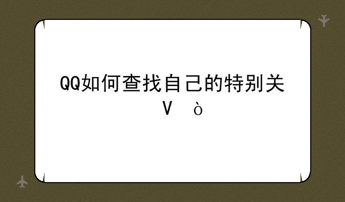 QQ如何查找自己的特别关心数？