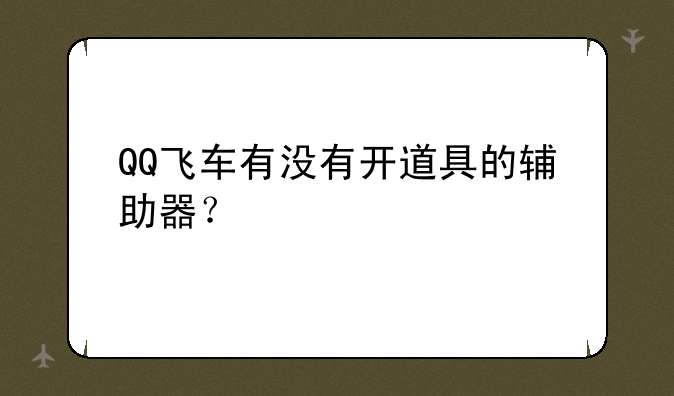 QQ飞车有没有开道具的辅助器？