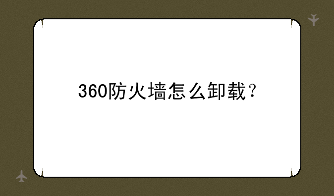 360防火墙怎么卸载？