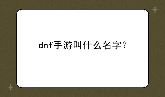 dnf手游叫什么名字？