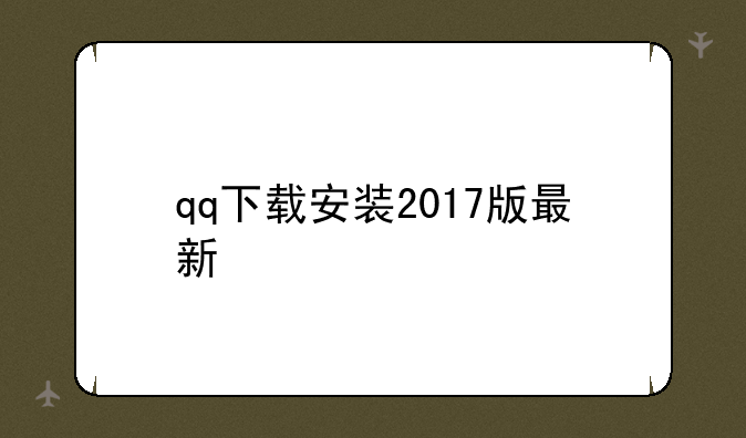 qq下载安装2017版最新