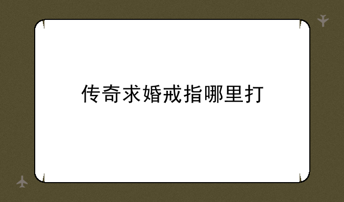 传奇求婚戒指哪里打