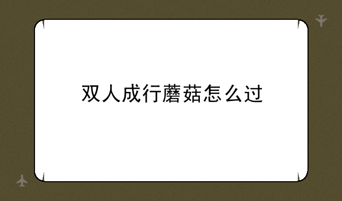 双人成行蘑菇怎么过