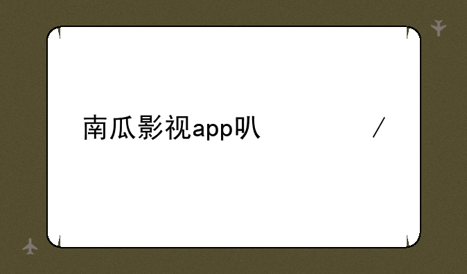 南瓜影视app可以下载