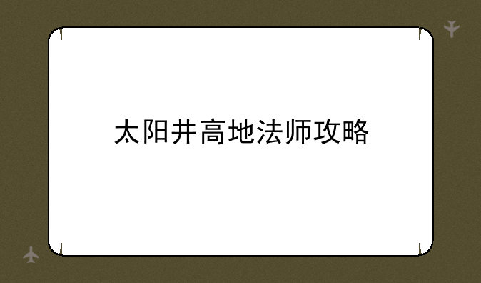太阳井高地法师攻略