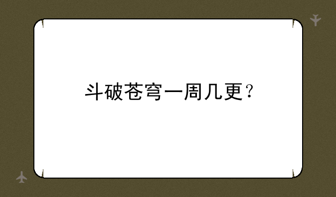 斗破苍穹一周几更？