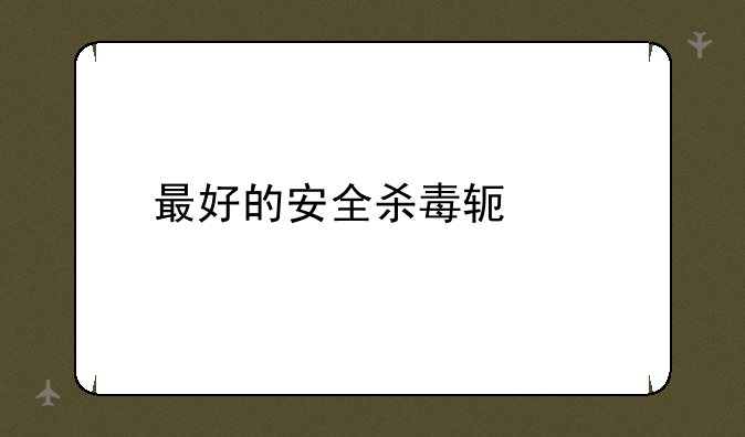 最好的安全杀毒软件