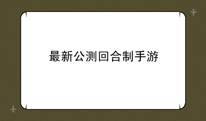 最新公测回合制手游
