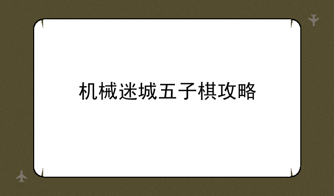机械迷城五子棋攻略
