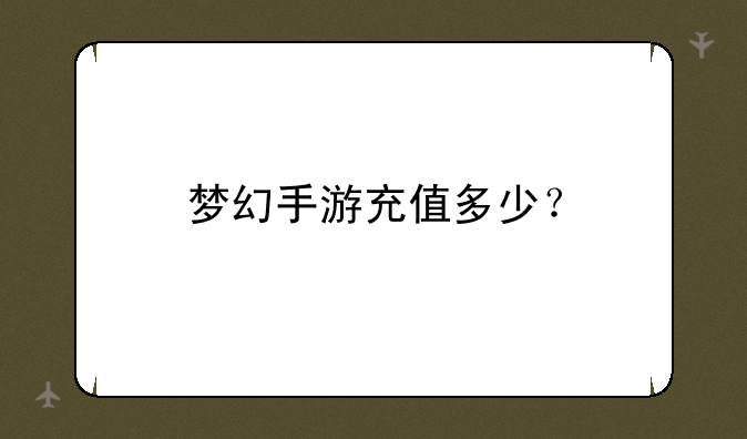 梦幻手游充值多少？