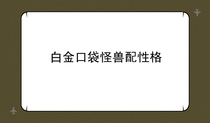 白金口袋怪兽配性格
