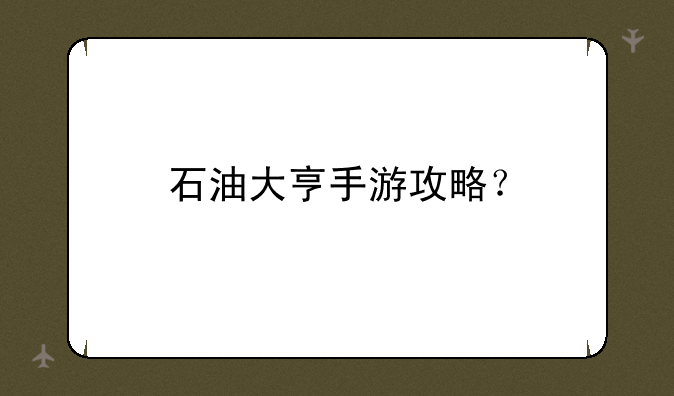 石油大亨手游攻略？