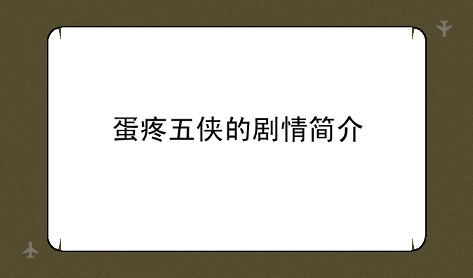蛋疼五侠的剧情简介
