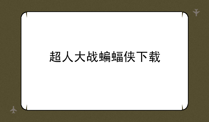 超人大战蝙蝠侠下载