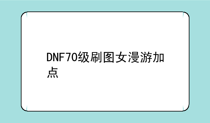 DNF70级刷图女漫游加点