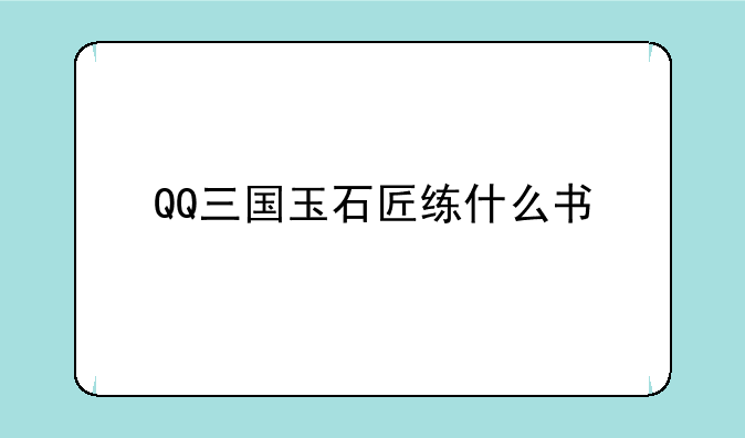QQ三国玉石匠练什么书