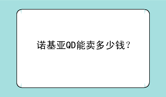 诺基亚QD能卖多少钱？