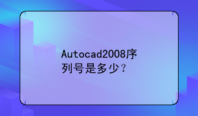 Autocad2008序列号是多少？