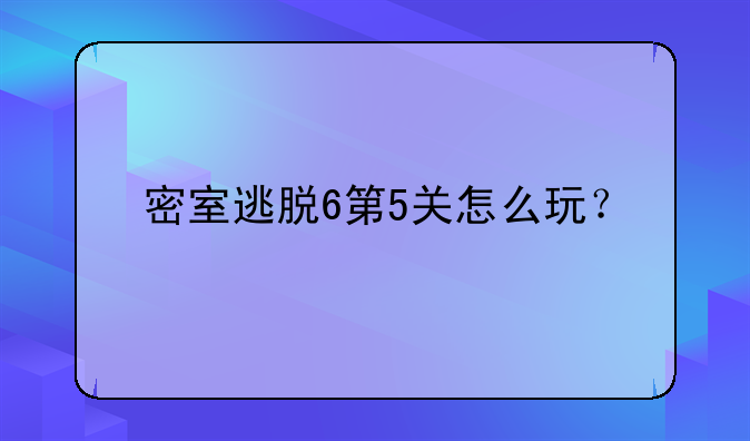 密室逃脱6第5关怎么玩？