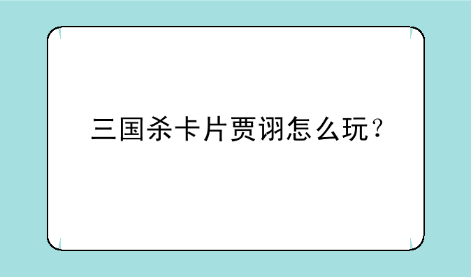 三国杀卡片贾诩怎么玩？