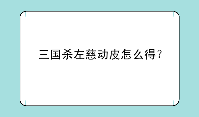 三国杀左慈动皮怎么得？